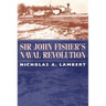 Sir John Fisher's Naval Revolution
