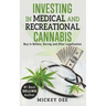 Investing In Medical and Recreational Cannabis: Buy In Before, During and After Legalization