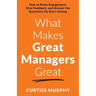 What Makes Great Managers Great: How to Raise Engagement, Give Feedback, and Answer the Questions No One's Asking