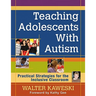 Teaching Adolescents With Autism: Practical Strategies for the Inclusive Classroom