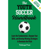 The Youth Soccer Handbook: Learn the Fundamentals, Sharpen Your Skills, and Develop Winning Strategies to Dominate the Pitch