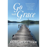 Go with Grace: Achieving Your Goals by Giving Yourself Grace, Leaning on Others, and Relying on God's Strength