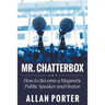 Mr. Chatterbox: How to Become a Magnetic Public Speaker and Orator