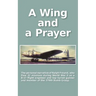 A Wing and a Prayer: The Personal Narrative of Ralph Freund Who Flew 32 Missions Over Europe During WWII
