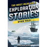 The Most Incredible Exploration Stories Ever Told: A Collection of Extraordinary Tales From Our World's Greatest Explorers