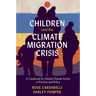 Children and the Climate Migration Crisis: A Casebook for Global Climate Action in Practice and Policy