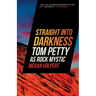 Straight Into Darkness: Tom Petty as Rock Mystic