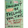 I Shouldn't Be Telling You This: (But I'm Going to Anyway)