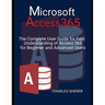 Microsoft Access 365: The Complete User Guide for Fast Understanding of Access 365 for Beginner and Advanced Users