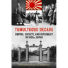 Tumultuous Decade: Empire, Society, and Diplomacy in 1930s Japan