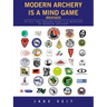 MODERN ARCHERY IS A Mind Game (revised): To All the Unsung Hero's & Workers of Modern Archery