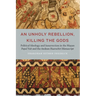 An Unholy Rebellion, Killing the Gods: Political Ideology and Insurrection in the Mayan Popul Vuh and the Andean Huarochiri Manuscript