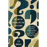 The Art of Asking Better Questions: Pursuing Stronger Relationships, Healthier Leadership, and Deeper Faith