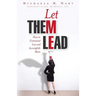 Let Them Lead: How to Command Less and Accomplish More
