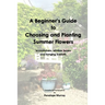 A Beginner's Guide to Choosing and Planting Summer Flowers