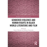 Gendered Violence and Human Rights in Black World Literature and Film