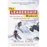 The Leadership Moment: Nine True Stories of Triumph and Disaster and Their Lessons for Us All