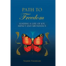 Path to Freedom: Leading a Life of Joy, Impact, and Abundance