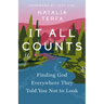 It All Counts: Finding God Everywhere They Told You Not to Look