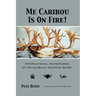 Me Caribou Is On Fire: International Adventures of An Alaskan Hunting Guide