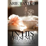 In His Presence: Weekly Devotionals to Uplift, Inspire and to Encourage You