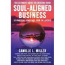The Ultimate Guide to Creating Your Soul-Aligned Business: 25 Practical Strategies from the Experts