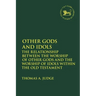 Other Gods and Idols: The Relationship Between the Worship of Other Gods and the Worship of Idols Within the Old Testament