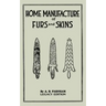 Home Manufacture Of Furs And Skins (Legacy Edition): A Classic Manual On Traditional Tanning, Dressing, And Preserving Animal Furs For Ornament, Appar