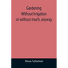 Gardening Without Irrigation: or without much, anyway