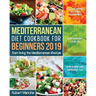 Mediterranean Diet Cookbook for Beginners 2019: Start living the Mediterranean lifestyle to Lose weight, Balance Hormones and reinvent your Life for a