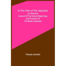 In the path of the alphabet; An historical account of the ancient beginnings and evolution of the modern alphabet
