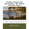 Three essays on religion . By: John Stuart Mill