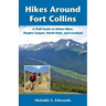 Hikes Around Fort Collins: A Trail Guide to Urban Hikes, Poudre Canyon, North Park, and Loveland