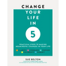 Change Your Life in 5: Practical Steps to Making Meaningful Changes in Your Life