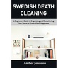 Swedish Death Cleaning: A Beginners Guide to Organizing and Decluttering Your Home to Live a Life of Happiness