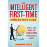 The Intelligent First-Time Home Buyer's Guide: How to Save Money and Eliminate Risks when Buying a House