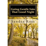 Going Gentle Into That Good Night: A Practical and Informative Guide For Fulfilling the Circle of Life For Our Loved Ones with Dementias and Alzheimer