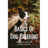 Basics Of Dog Breeding: Comprehensive Guide To Dog Breeding For Dummies: Guide To Brееdіng Canines