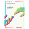 Level 7 Leadership: The Blueprint for the Human + Machine Era