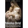 Yahushua Christ: Infancy Childhood And Lost Years