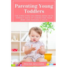 Parenting Young Toddlers: The Simplified Childrens Book with Perfect Ways of Caring for Your Baby and Raising a Child