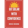 Go Solar with Confidence: How to Buy a Solar Energy System That Is Right for You