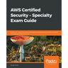 AWS Certified Security - Specialty Exam Guide: Build your cloud security knowledge and expertise as an AWS Certified Security Specialist (SCS-C01)