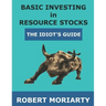Basic Investing in Resource Stocks: The Idiot's Guide