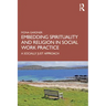 Embedding Spirituality and Religion in Social Work Practice: A Socially Just Approach