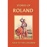 Stories of Roland Told to the Children (Yesterday's Classics)