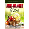 Anti-Cancer Diet: The top 99 delicious recipes to fight cancer and restore your health