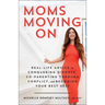 Moms Moving on: Real-Life Advice on Conquering Divorce, Co-Parenting Through Conflict, and Becoming Your Best Self