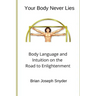 Your Body Never Lies: Body Language and Intuition on the Road to Enlightenment