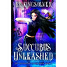 Succubus Unleashed: An Urban Fantasy / Paranormal Romance